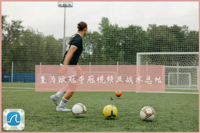 皇马欧冠夺冠视频及战术总结